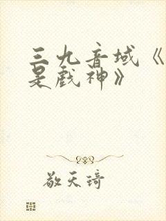 三九音域《我不是戏神》