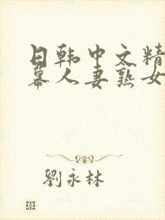 日韩中文精品字幕人妻熟女