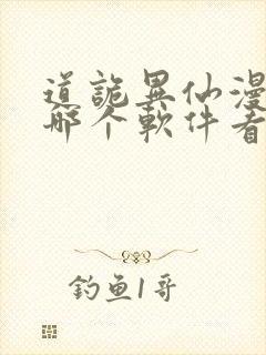 道诡异仙漫画在哪个软件看免费