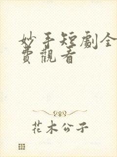 妙手短剧全集免费观看