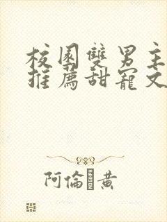 校园双男主小说推荐甜宠文