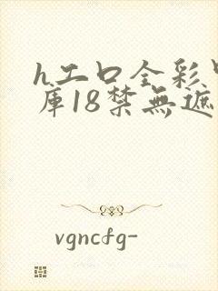 h工口全彩里番库18禁无遮挡
