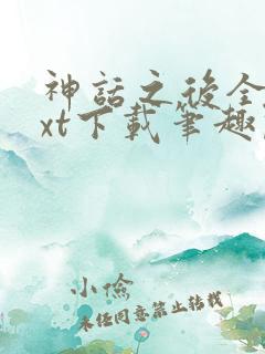 神话之后全文txt下载笔趣阁