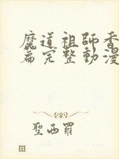 魔道祖师香火炉篇完整动漫