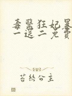 毒医狂妃暴君娶一送二免费阅读全文