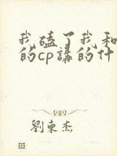 我磕了我和对家的cp讲的什么
