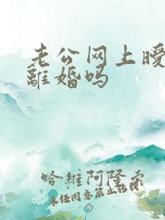 老公网上暧昧要离婚吗