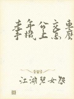 老年公交车卡在手机上怎么年审 老年公交车卡在手机上怎么年审