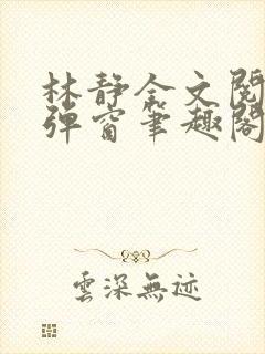 林静全文阅读无弹窗笔趣阁