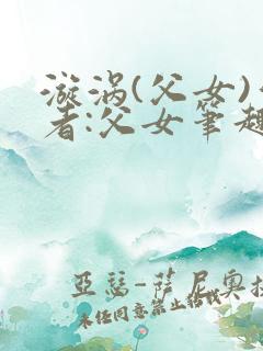 漩涡(父女)作者:父女笔趣阁