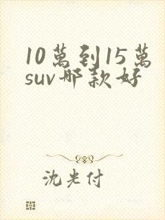 10万到15万suv哪款好