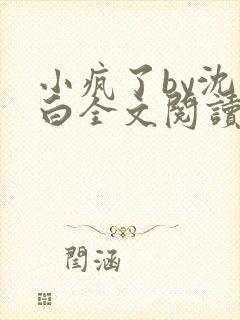 小疯了by沈郁白全文阅读笔趣阁