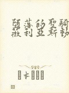 堕落的圣骑士露薇利亚斯动漫在线观看