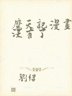 魔天记漫画怎么没有了 魔天记漫画怎么没有了