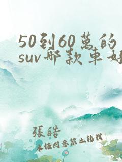 50到60万的suv哪款车好