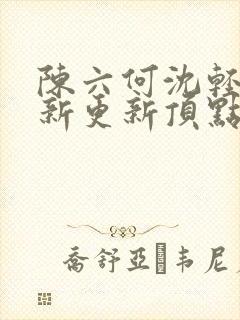 陈六何沈轻舞最新更新顶点