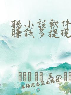 听小说软件哪个赚钱多提现秒到账 听小说软件哪个赚钱多提现秒到账