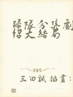 归队分集剧情介绍大结局