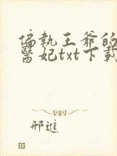 偏执王爷的团宠医妃txt下载 偏执王爷的团宠医妃txt下载