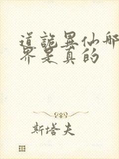 道诡异仙哪个世界是真的 道诡异仙哪个世界是真的