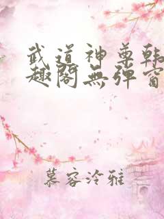 武道神尊韩宇笔趣阁无弹窗