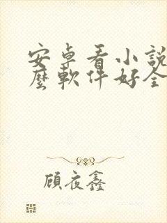 安卓看小说用什么软件好全本免费的