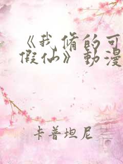 《我修的可能是假仙》动漫