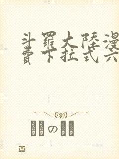 斗罗大陆漫画免费下拉式六漫画网