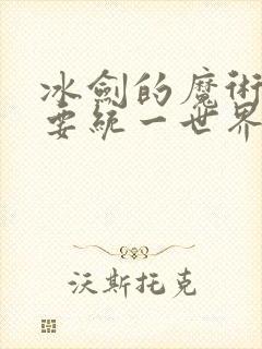 冰剑的魔术师将要统一世界动画片 冰剑的魔术师将要统一世界动画片