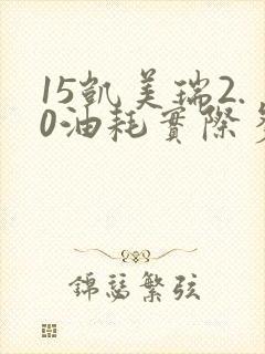 15凯美瑞2.0油耗实际多少