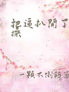 把逼扒开了 狠操