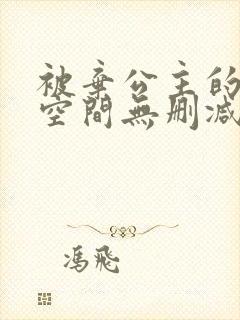 被弃公主的秘密空间无删减漫画免费阅读