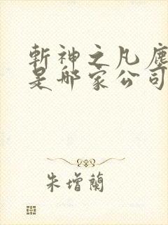 斩神之凡尘神域是哪家公司制作的