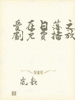 爱在日落之前短剧免费播放