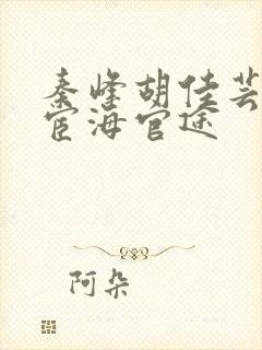 秦峰胡佳芸小说宦海官途
