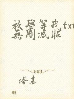放学等我txt无删减版 放学等我txt无删减版