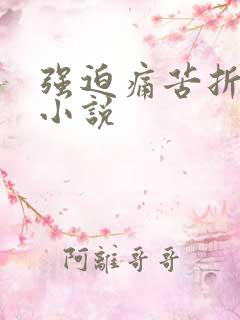 强迫痛苦折磨h小说