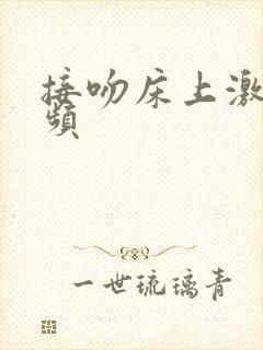 接吻床上激情视频