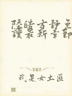 陆皓方静免费阅读最新章节更新