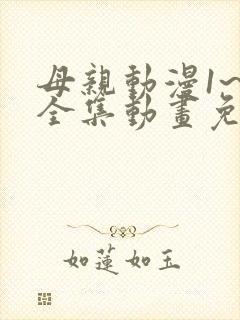 母亲动漫1~6全集动画免费版动漫
