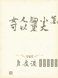 女人胸小怎么做可以变大