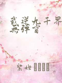 武逆九千界阅读无弹窗
