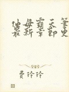 他母霸天笔趣阁最新章节更新