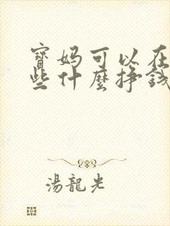 宝妈可以在家做些什么挣钱
