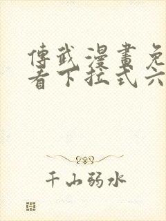 传武漫画免费观看下拉式六漫画