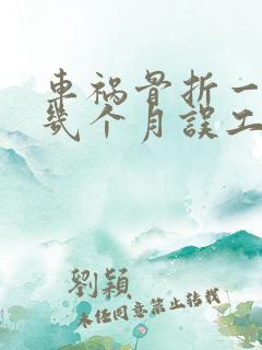 车祸骨折一般赔几个月误工费
