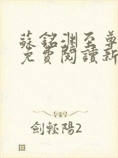 苏铭渊至尊血脉免费阅读新笔趣阁 苏铭渊至尊血脉免费阅读新笔趣阁