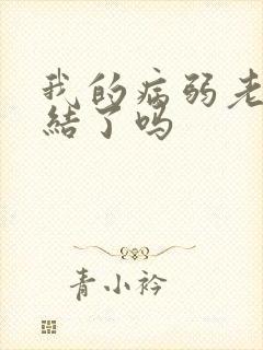 我的病弱老婆完结了吗