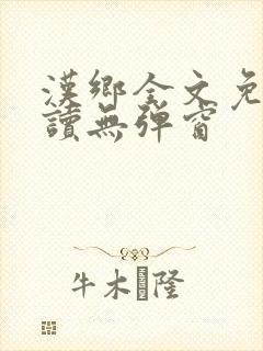 汉乡全文免费阅读无弹窗