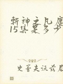 斩神之凡尘神域15集是多少章